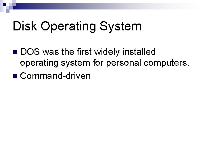 Disk Operating System DOS was the first widely installed operating system for personal computers.