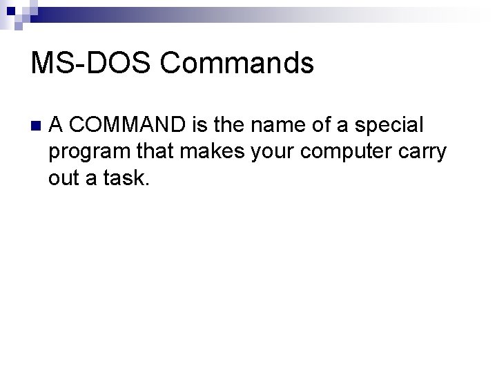MS-DOS Commands n A COMMAND is the name of a special program that makes