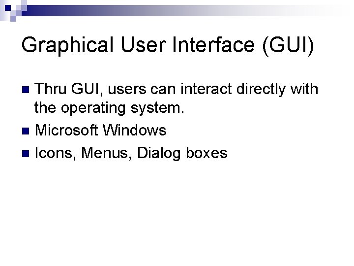 Graphical User Interface (GUI) Thru GUI, users can interact directly with the operating system.