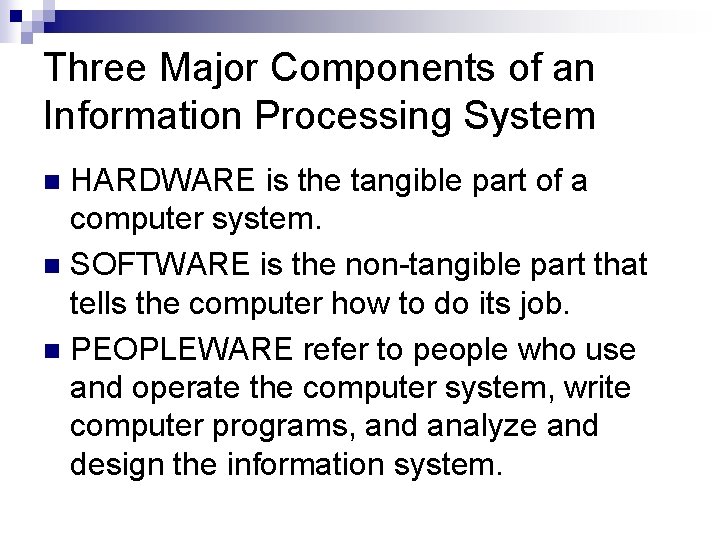 Three Major Components of an Information Processing System HARDWARE is the tangible part of