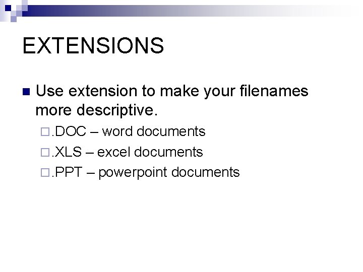 EXTENSIONS n Use extension to make your filenames more descriptive. ¨. DOC – word