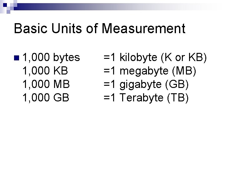 Basic Units of Measurement n 1, 000 bytes 1, 000 KB 1, 000 MB