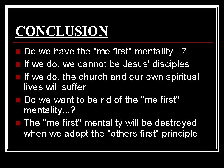 CONCLUSION Do we have the "me first" mentality. . . ? n If we CONCLUSION Do we have the "me first" mentality. . . ? n If we
