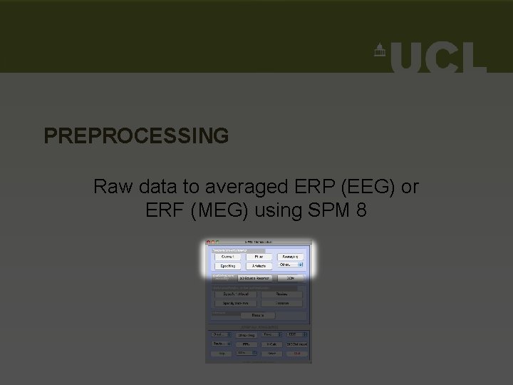 PREPROCESSING Raw data to averaged ERP (EEG) or ERF (MEG) using SPM 8 PREPROCESSING Raw data to averaged ERP (EEG) or ERF (MEG) using SPM 8