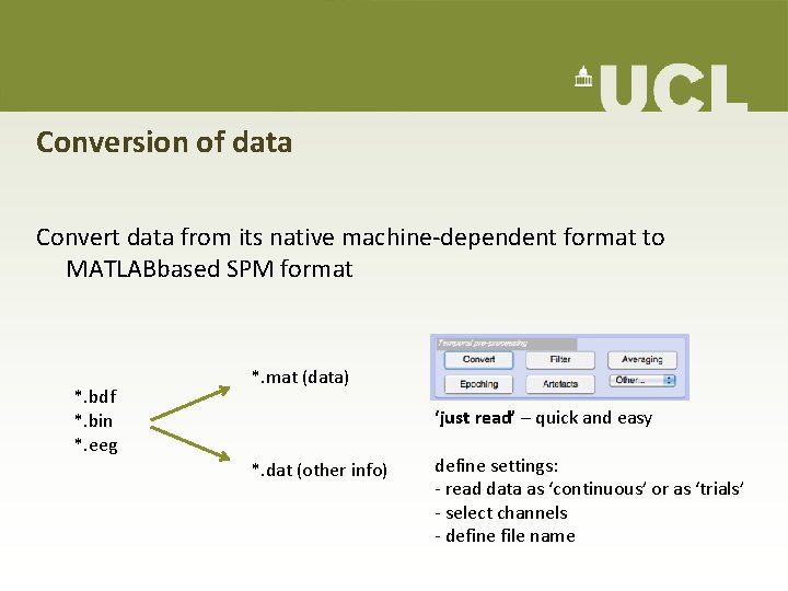 Conversion of data Convert data from its native machine-dependent format to MATLABbased SPM format Conversion of data Convert data from its native machine-dependent format to MATLABbased SPM format