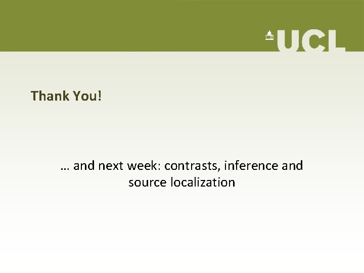 Thank You! … and next week: contrasts, inference and source localization Thank You! … and next week: contrasts, inference and source localization