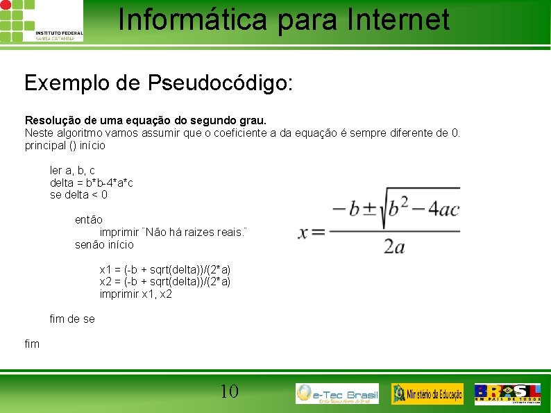 Informática para Internet Exemplo de Pseudocódigo: Resolução de uma equação do segundo grau. Neste