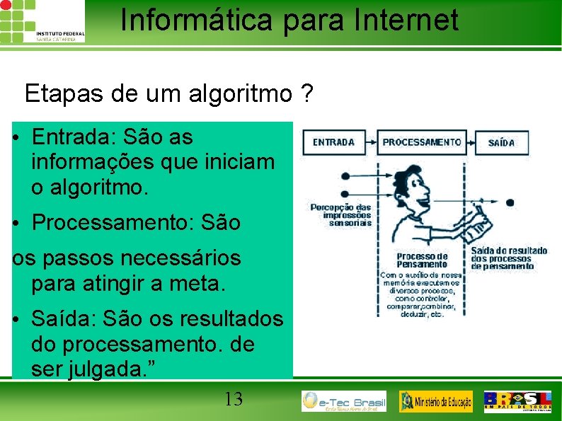 Informática para Internet Etapas de um algoritmo ? • Entrada: São as informações que