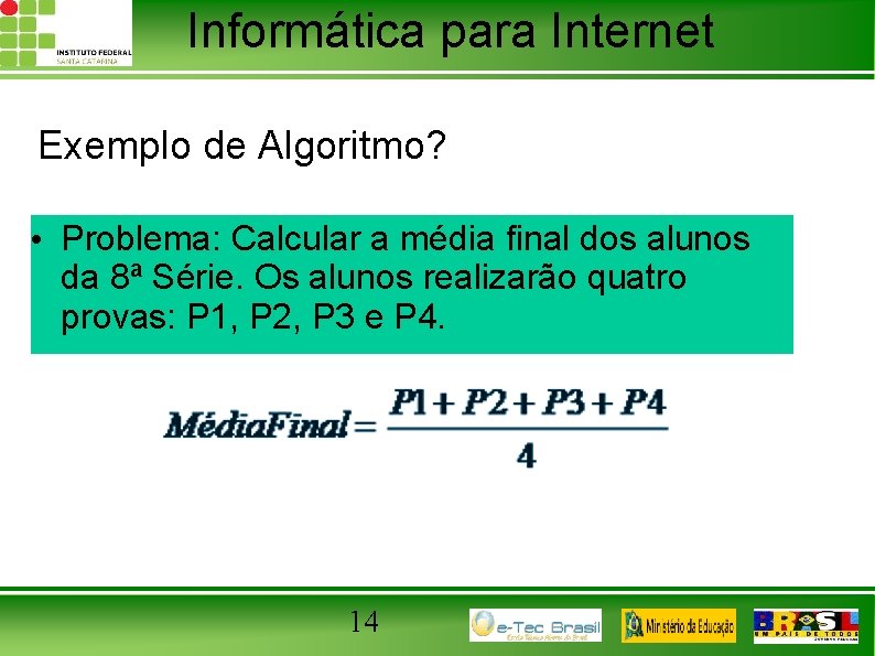 Informática para Internet Exemplo de Algoritmo? • Problema: Calcular a média final dos alunos