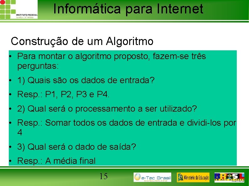 Informática para Internet Construção de um Algoritmo • Para montar o algoritmo proposto, fazem-se