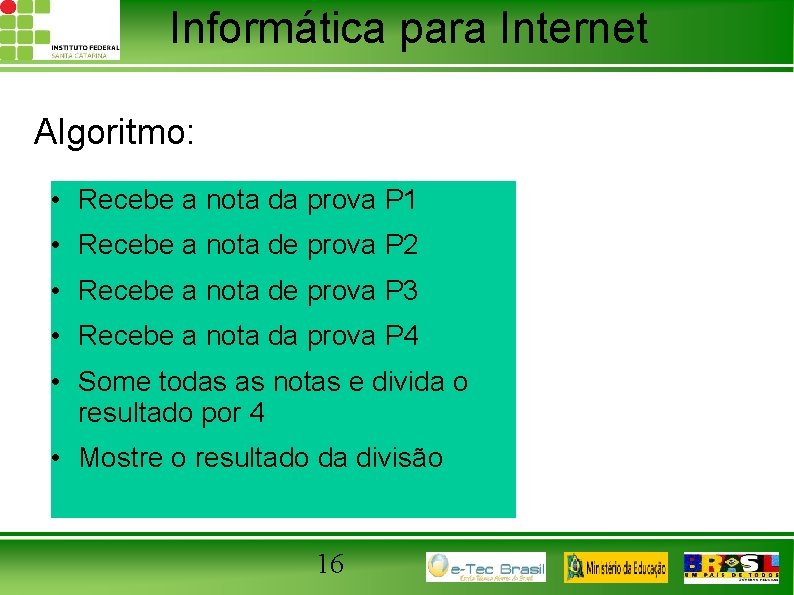 Informática para Internet Algoritmo: • Recebe a nota da prova P 1 • Recebe