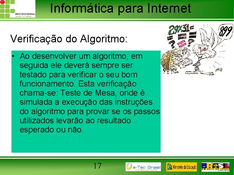 Informática para Internet Verificação do Algoritmo: • Ao desenvolver um algoritmo, em seguida ele