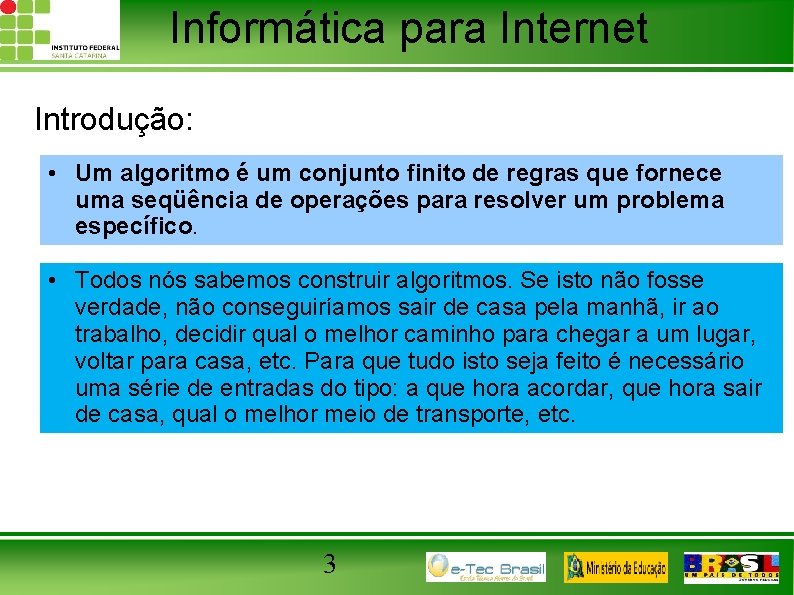 Informática para Internet Introdução: • Um algoritmo é um conjunto finito de regras que