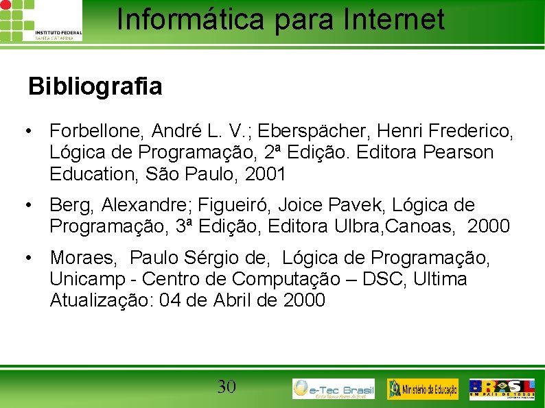 Informática para Internet Bibliografia • Forbellone, André L. V. ; Eberspächer, Henri Frederico, Lógica