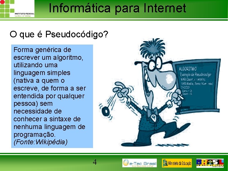 Informática para Internet O que é Pseudocódigo? Forma genérica de escrever um algoritmo, utilizando