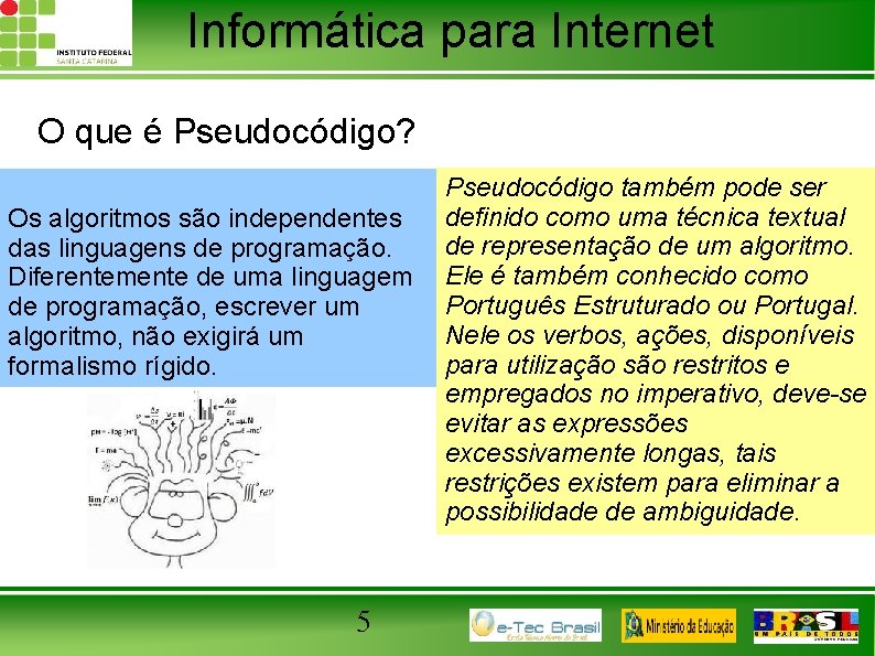 Informática para Internet O que é Pseudocódigo? Os algoritmos são independentes das linguagens de