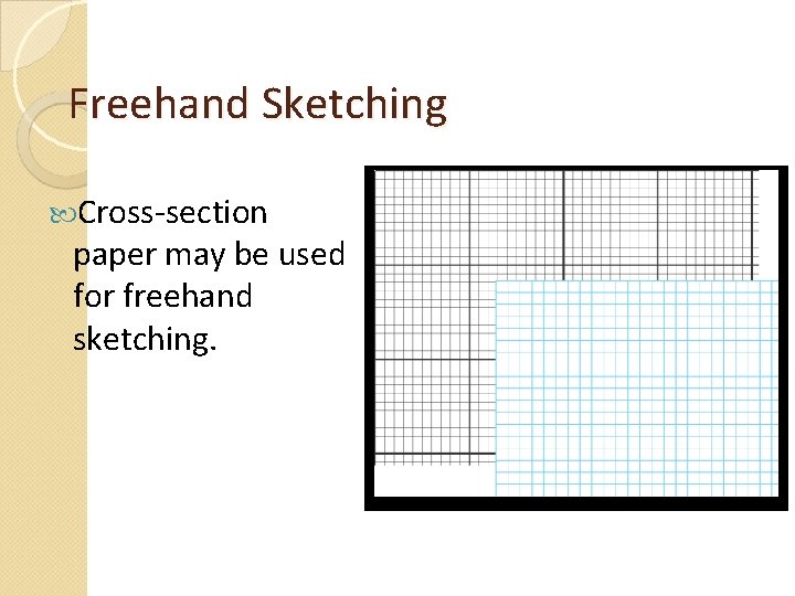 Freehand Sketching Cross-section paper may be used for freehand sketching. 