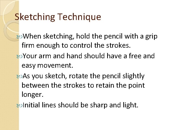 Sketching Technique When sketching, hold the pencil with a grip firm enough to control