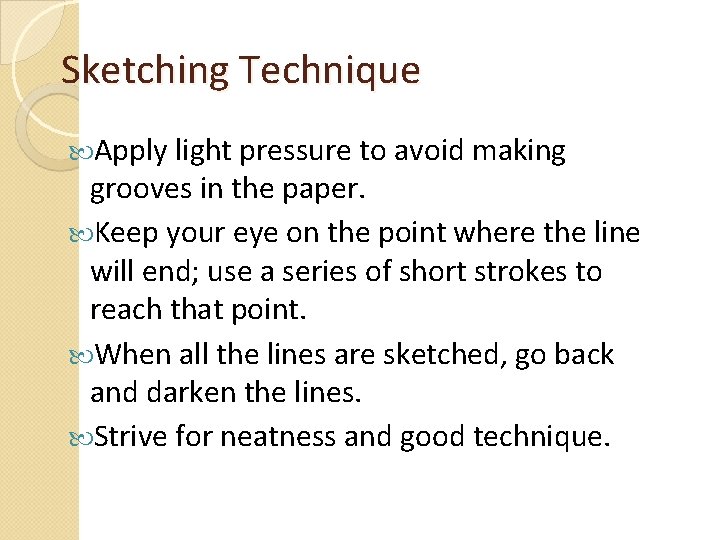 Sketching Technique Apply light pressure to avoid making grooves in the paper. Keep your