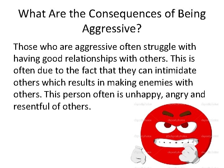 What Are the Consequences of Being Aggressive? Those who are aggressive often struggle with