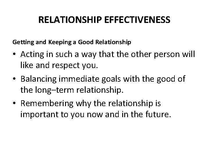 RELATIONSHIP EFFECTIVENESS Getting and Keeping a Good Relationship • Acting in such a way