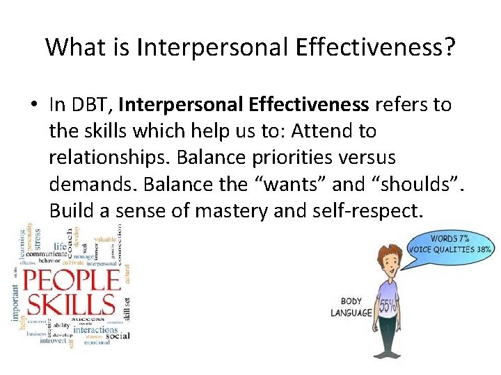 What is Interpersonal Effectiveness? • In DBT, Interpersonal Effectiveness refers to the skills which