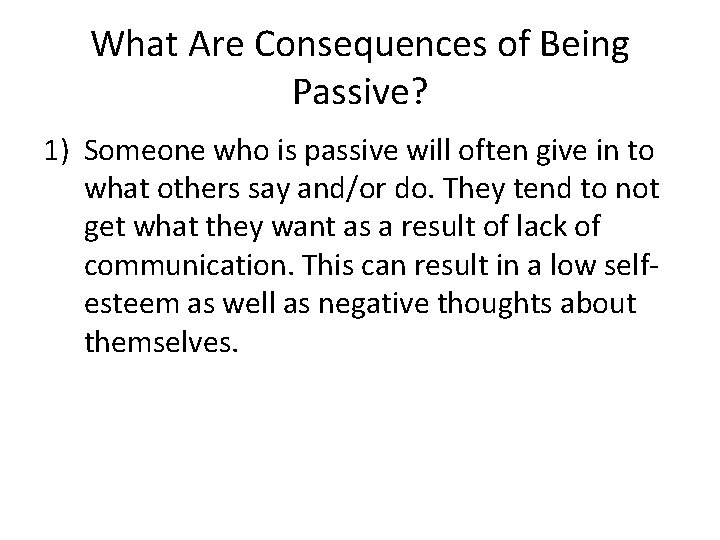 What Are Consequences of Being Passive? 1) Someone who is passive will often give