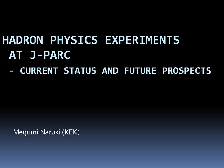 HADRON PHYSICS EXPERIMENTS AT J-PARC - CURRENT STATUS AND FUTURE PROSPECTS Megumi Naruki (KEK)