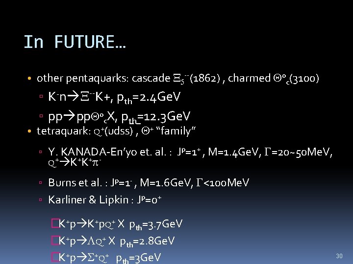 In FUTURE… • other pentaquarks: cascade X 5 --(1862) , charmed Q 0 c(3100)