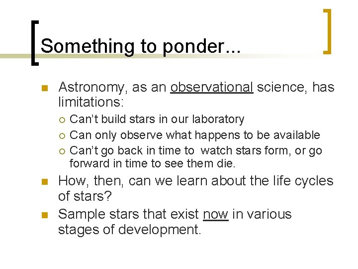 Something to ponder. . . n Astronomy, as an observational science, has limitations: ¡