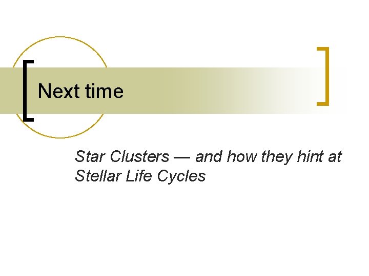 Next time Star Clusters — and how they hint at Stellar Life Cycles 