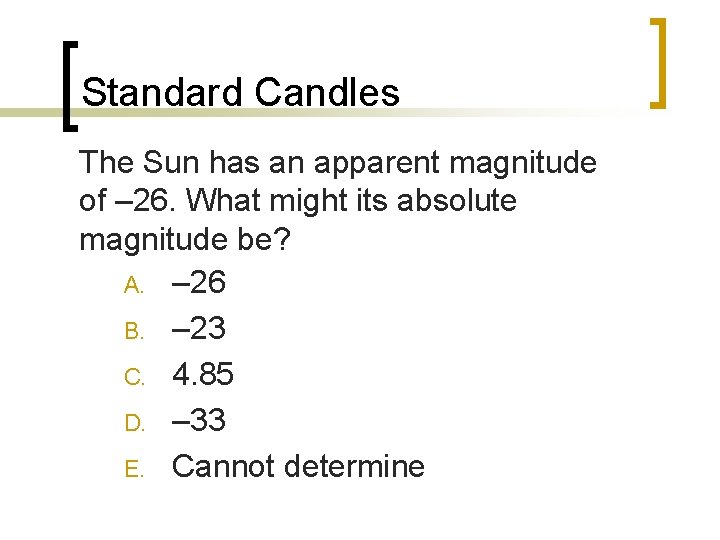 Standard Candles The Sun has an apparent magnitude of – 26. What might its