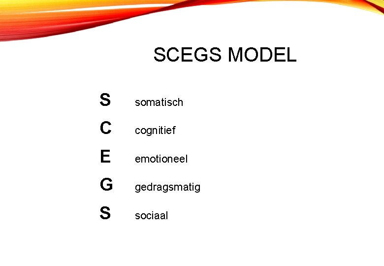 SCEGS MODEL S somatisch C cognitief E emotioneel G gedragsmatig S sociaal 