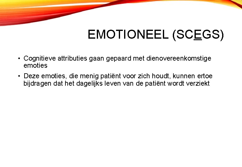 EMOTIONEEL (SCEGS) • Cognitieve attributies gaan gepaard met dienovereenkomstige emoties • Deze emoties, die