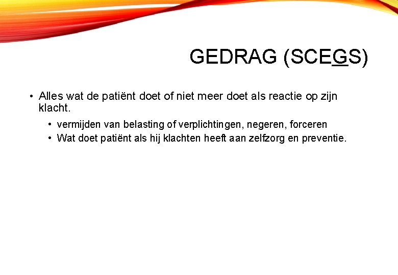 GEDRAG (SCEGS) • Alles wat de patiënt doet of niet meer doet als reactie