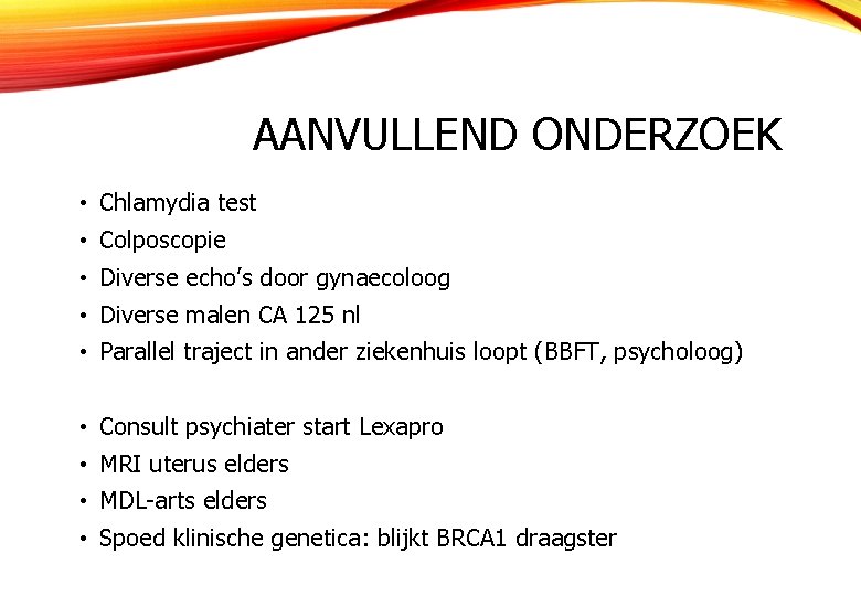AANVULLEND ONDERZOEK • Chlamydia test • Colposcopie • Diverse echo’s door gynaecoloog • Diverse