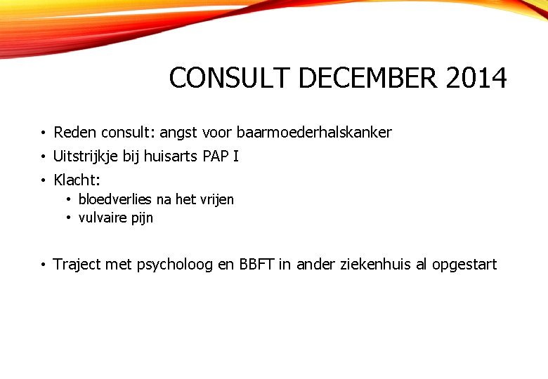 CONSULT DECEMBER 2014 • Reden consult: angst voor baarmoederhalskanker • Uitstrijkje bij huisarts PAP