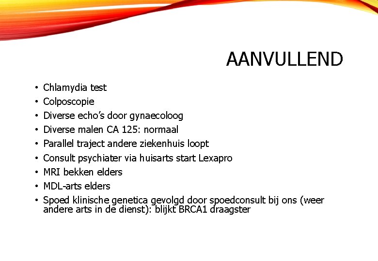 AANVULLEND • • • Chlamydia test Colposcopie Diverse echo’s door gynaecoloog Diverse malen CA