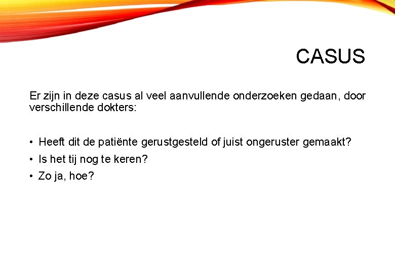 CASUS Er zijn in deze casus al veel aanvullende onderzoeken gedaan, door verschillende dokters: