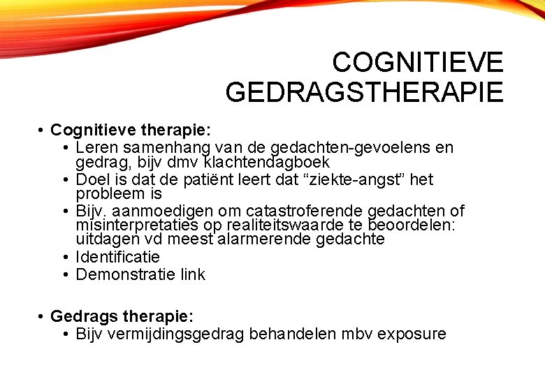 COGNITIEVE GEDRAGSTHERAPIE • Cognitieve therapie: • Leren samenhang van de gedachten-gevoelens en gedrag, bijv