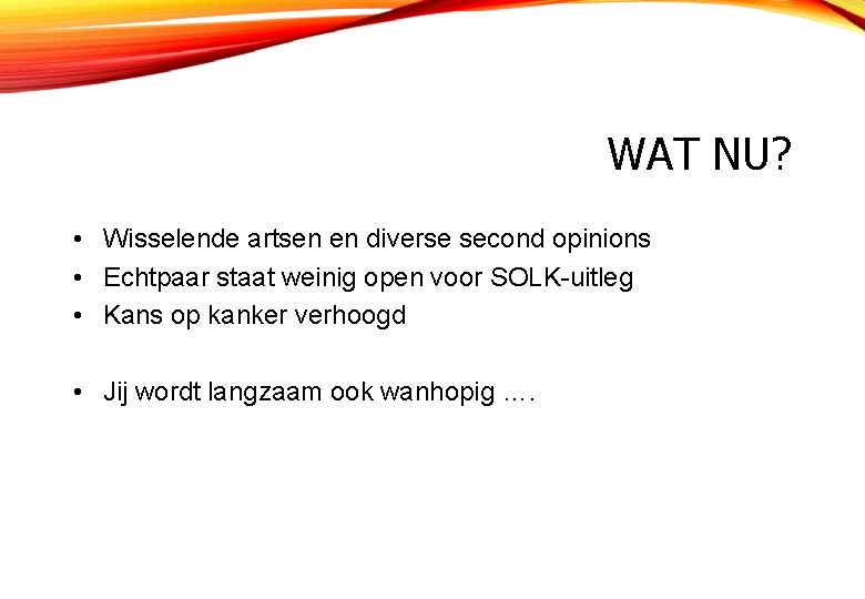 WAT NU? • Wisselende artsen en diverse second opinions • Echtpaar staat weinig open