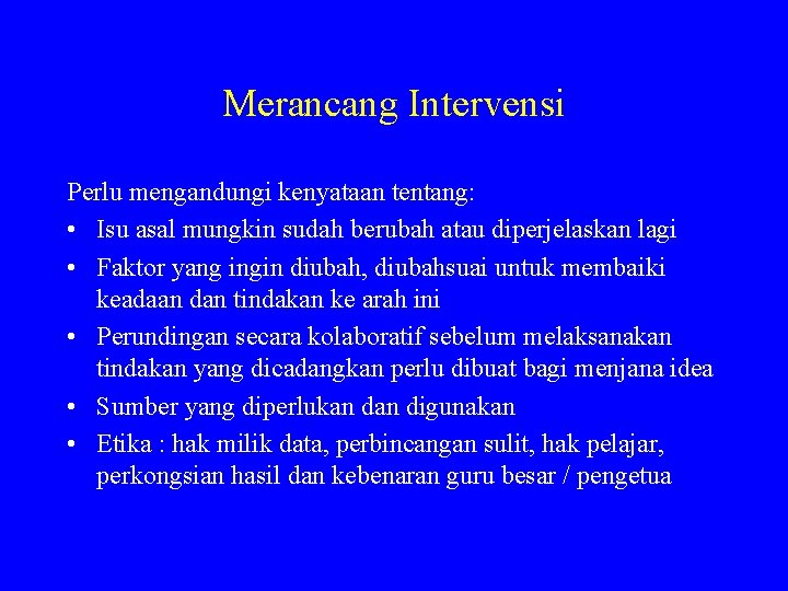 Merancang Intervensi Perlu mengandungi kenyataan tentang: • Isu asal mungkin sudah berubah atau diperjelaskan