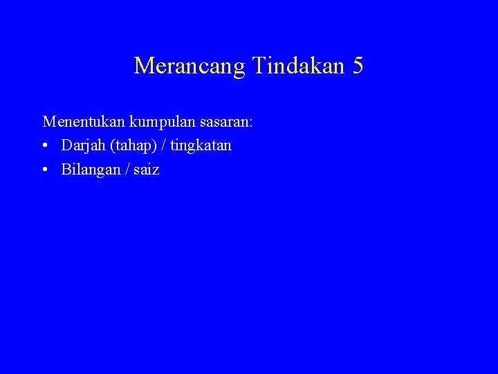 Merancang Tindakan 5 Menentukan kumpulan sasaran: • Darjah (tahap) / tingkatan • Bilangan /