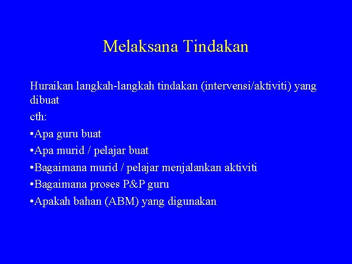 Melaksana Tindakan Huraikan langkah-langkah tindakan (intervensi/aktiviti) yang dibuat cth: • Apa guru buat •