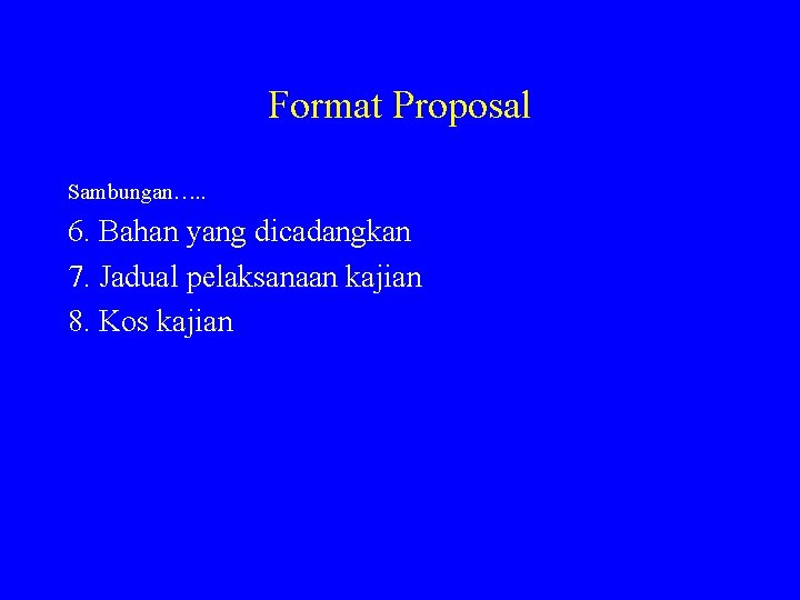 Format Proposal Sambungan…. . 6. Bahan yang dicadangkan 7. Jadual pelaksanaan kajian 8. Kos