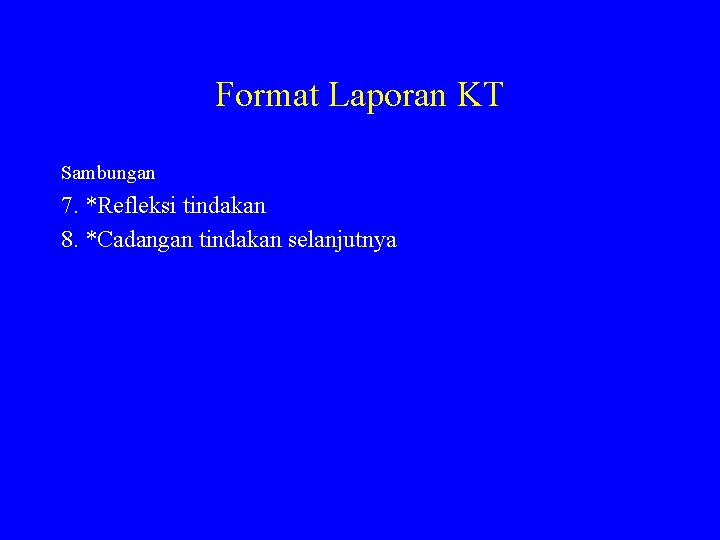 Format Laporan KT Sambungan 7. *Refleksi tindakan 8. *Cadangan tindakan selanjutnya 