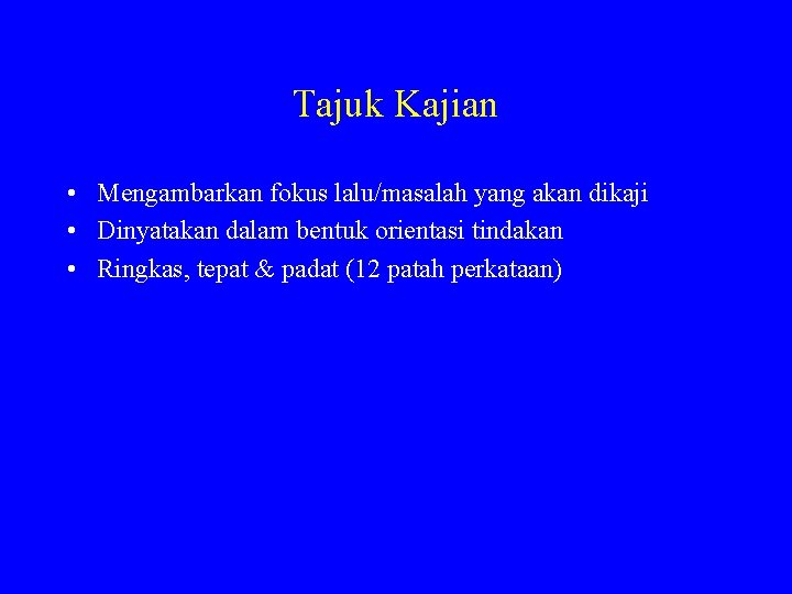 Tajuk Kajian • Mengambarkan fokus lalu/masalah yang akan dikaji • Dinyatakan dalam bentuk orientasi