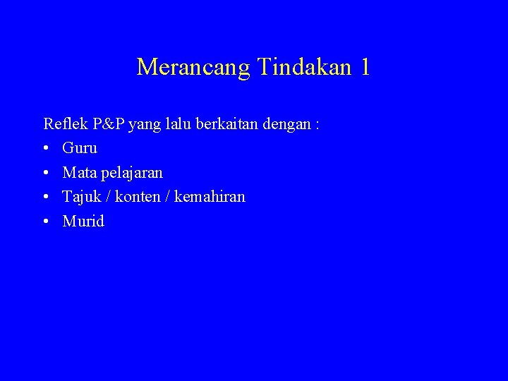 Merancang Tindakan 1 Reflek P&P yang lalu berkaitan dengan : • Guru • Mata