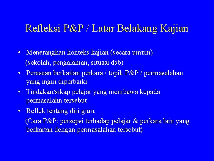 Refleksi P&P / Latar Belakang Kajian • Menerangkan konteks kajian (secara umum) (sekolah, pengalaman,