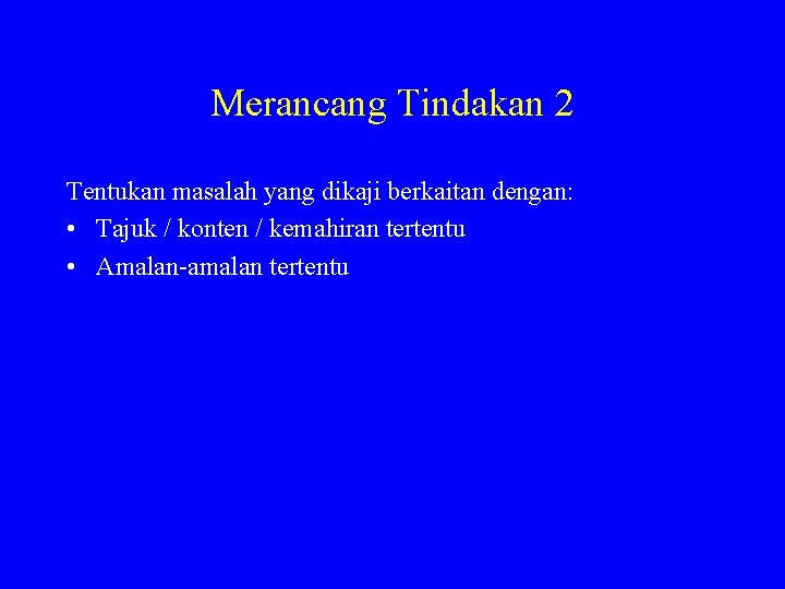 Merancang Tindakan 2 Tentukan masalah yang dikaji berkaitan dengan: • Tajuk / konten /
